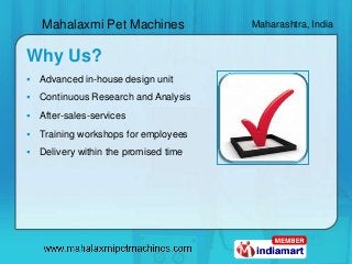 Mahalaxmi Pet Machines             Maharashtra, India
Why Us?
 Advanced in-house design unit
 Continuous Research and ...